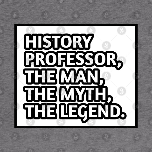 History Professor  The Man The Myth The Legend, Gift for male history professor by BlackMeme94